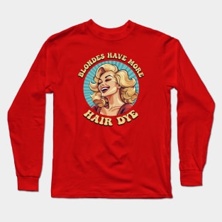 Blondes have more hair dye! Long Sleeve T-Shirt